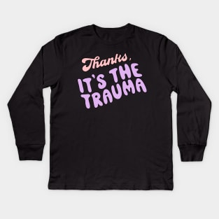 Thanks, It's the trauma Kids Long Sleeve T-Shirt